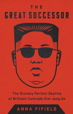 Great Successor: The Divinely Perfect Destiny of Brilliant Comrade Kim Jong Un