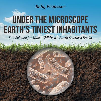 Image for Under the Microscope : Earth's Tiniest Inhabitants - Soil Science for Kids | Children's Earth Sciences Books