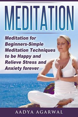 Meditation: Meditation for Beginners-Simple Meditation Techniques To Be Happy And Relieve Stress And Anxiety Forever (Meditation, Meditation for . How to Meditate, Yoga, Stress, Anxiety)