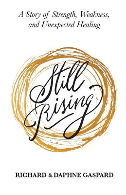 Image for Still Rising: A Story of Strength, Weakness, And Unexpected Healing Still Rising: A Story of Strength, Weakness, And Unexpected Healing