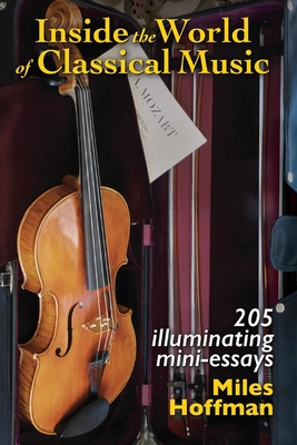 Inside the World of Classical Music: 205 Illuminating Mini-Essays (1)