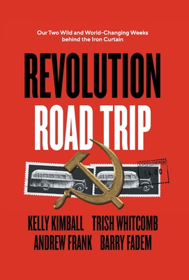 Image for Revolution Road Trip: Our Two Wild and World-Changing Weeks behind the Iron Curtain Revolution Road Trip: Our Two Wild and World-Changing Weeks behind the Iron Curtain