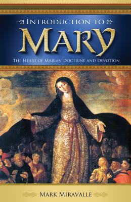 Image for Introduction to Mary: The Heart of Marian Doctrine and Devotion Introduction to Mary: The Heart of Marian Doctrine and Devotion