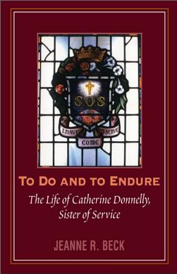 TO DO AND TO ENDURE, The Life of Catherine Donnelly, Sister of Service