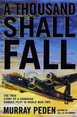 Image for A Thousand Shall Fall: The True Story of a Canadian Bomber Pilot in World War Two