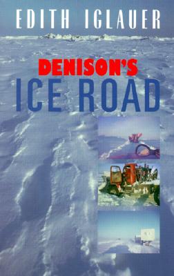 Denison's Ice Road. Opening an Arctic truck route farther into the wild North than other men dared