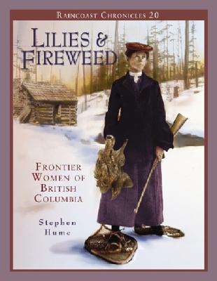 Image for Raincoast Chronicles 20: Lilies and Fireweed: Frontier Women of British Columbia
