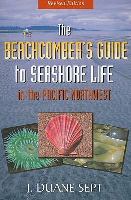 The Beachcombers Guide To Seashore Life In The Pacific Northwest, Revised Edition