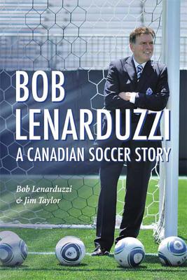 Image for Bob Lenarduzzi: A Canadian Scoccer Story Bob Lenarduzzi: A Canadian Scoccer Story