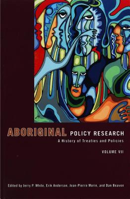Aboriginal Policy Research, Volume VII: A History of Treaties and Policies: 7