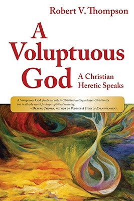 Image for A Voluptuous God: A Christian Heretic Speaks A Voluptuous God: A Christian Heretic Speaks