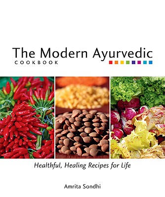 The Modern Ayurvedic Cookbook: Healthful, Healing Recipes for Life