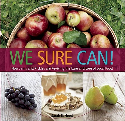 We Sure Can! How Jams and Pickles Are Reviving the Lure and Lore of Local Food