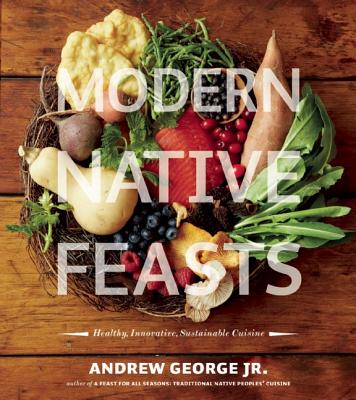 Modern Native Feasts: Healthy, Innovative, Sustainable Cuisine