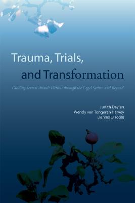 Image for Trauma, Trials, and Transformation : Guiding the Sexual Assault Victim Through the Legal System and Beyond