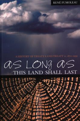 As Long As This Land Shall Last: A History of Treaty 8 and Treaty 11, 1870-1939 (Northern Lights, 6) (Volume 6)