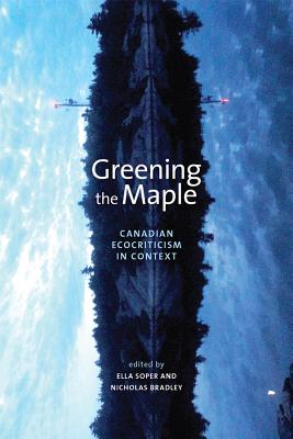 Greening the Maple: Canadian Ecocriticism in Context (Energy, Ecology and the Environment) (Volume 7)