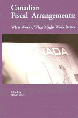 Canadian Fiscal Arrangements: What Works, What Might Work Better (Volume 102) (Queen's Policy Studies Series)