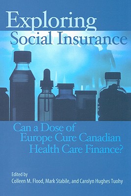 Exploring Social Insurance: Can a Dose of Europe Cure Canadian Health Care Finance (Queen's Policy Studies Series)