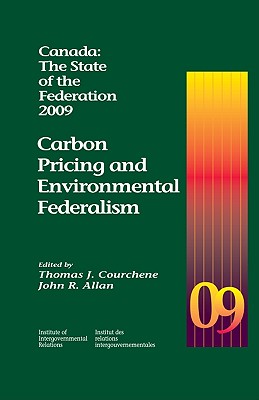 Canada: The State of the Federation, 2009: Carbon Pricing and Environmental Federalism (Volume 143) (Queen's Policy Studies Series)