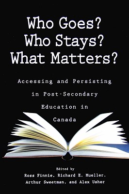 Who Goes Who Stays What Matters: Accessing and Persisting in Post-Secondary Education in Canada (Volume 121) (Queen's Policy Studies Series)
