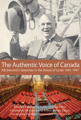 The Authentic Voice of Canada: R.B. Bennett Speeches in the House of Lords, 1941-1947 (Volume 133) (Queen's Policy Studies Series)