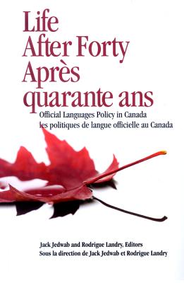Life After Forty, Aprs quarante ans: Official Languages Policy in Canada, Les politiques de langue officielle au Canada (Volume 157) (Queen's Policy Studies Series)