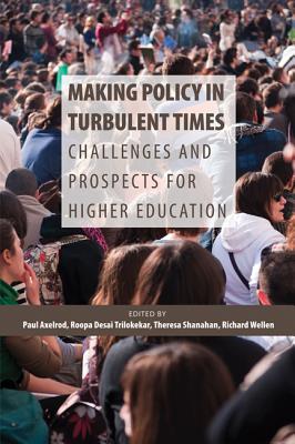 Making Policy in Turbulent Times: Challenges and Prospects for Higher Education (Volume 180) (Queen's Policy Studies Series)