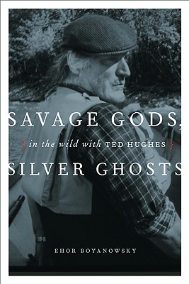 Image for Savage gods, silver ghosts : in the wild with Ted Hughes