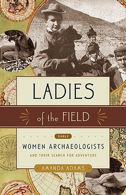 Image for Ladies of the Field: Early Women Archaeologists and Their Search for Adventure