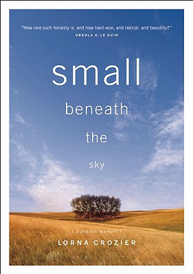 Small Beneath the Sky: A Prairie Memoir