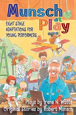 Munsch at Play: Eight Stage Adaptions for Young Performers