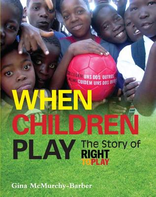 When Children Play: The Story of Right to Play (Ripple Effects)