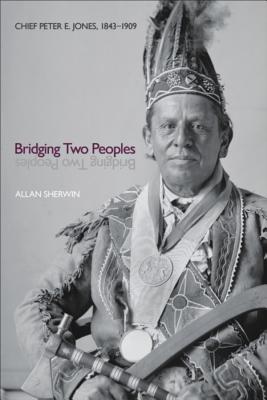 Bridging Two Peoples: Chief Peter E. Jones, 18431909 (Indigenous Studies)