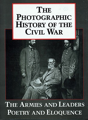 The Photographic History of the Civil War V5 The Armies and Leaders Poetry and Eloquence