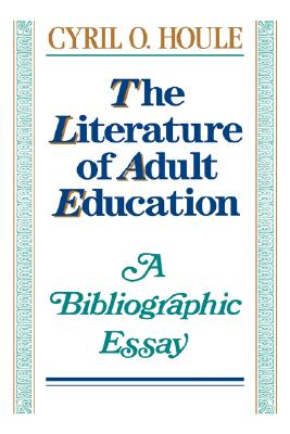 The Literature of Adult Education: A Bibliographic Essay (Jossey-Bass Social and Behavioral Science Series)