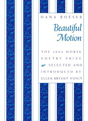 Beautiful Motion: Poems by Dana Roeser (Samuel French Morse Poetry Prize)
