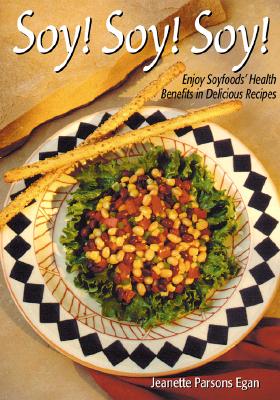Soy! Soy! Soy: Enjoy Soyfoods' Benefits in Delicious Recipes