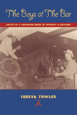 Boys at the Bar: Antics of a Vanishing Breed of Cowboys & Hellions