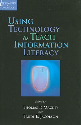Using Technology to Teach Information Literacy (Information Literacy Sourcebooks)