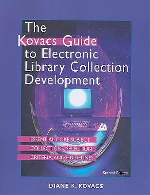 The Kovacs Guide to Electronic Library Collection Development: Essential Core Subject Collections, Selection Criteria, and Guidelines
