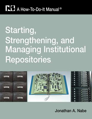 Starting, Strengthening and Managing Institutional Repositories: A How-To-Do-It Manual (How-To-Do-It Manuals (Paperback))