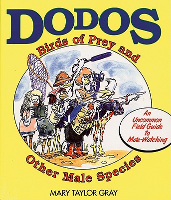 Dodos, Birds Of Prey, and Other Male Species: An Uncommon Field Guide to Male-Watching