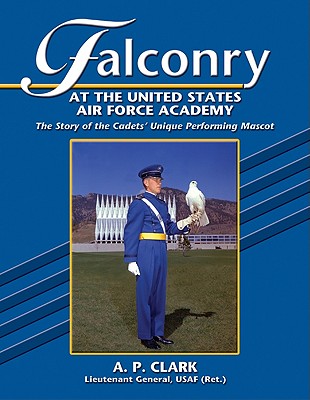Falconry at the United States Air Force Academy: The Story of the Cadets' Unique Performing Mascot