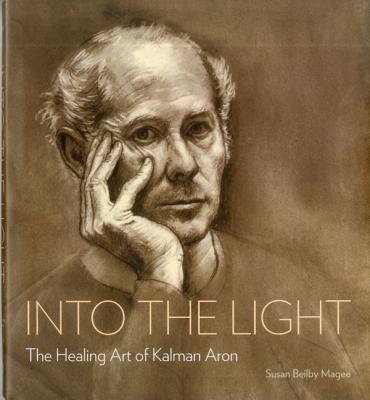 INTO THE LIGHT: THE HEALING ART OF KALMAN ARON