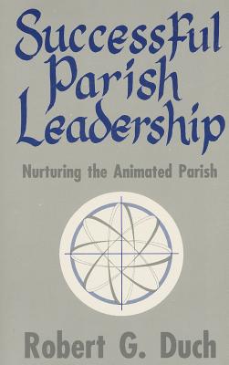 Successful Parish Leadership: Nurturing the Animated Parish