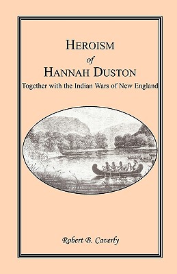 Image for Heroism of Hannah Duston, Together with the Indian Wars of New England