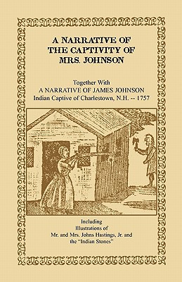Image for A Narrative of the Captivity of Mrs. Johnson, Together with A Narrative of James Johnson: Indian Captive of Charlestown, New Hampshire