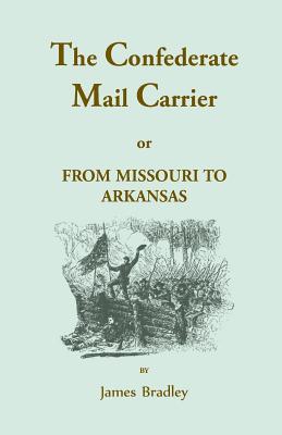 Image for The Confederate Mail Carrier, or From Missouri to Arkansas through Mississippi, Alabama, Georgia, and Tennessee. Being an Account of the Battles, Marches, and Hardships of the First and Second Brigades, Mo., C.S.A. Together with the Thrilling Adventures and Narrow Escapes of Captain Grimes and his Fair Accomplice, who Carried the Mail by ""the Underground Route"" from the Brigade to Missouri