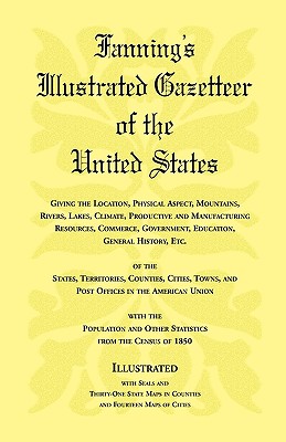 Fanning's Illustrated Gazetteer of the United States, giving the Location . . . of the States, Territories, Counties, Cities, Towns, and Post-Offices in the American Union, with the Population and Other Statistics from the Census of 1850